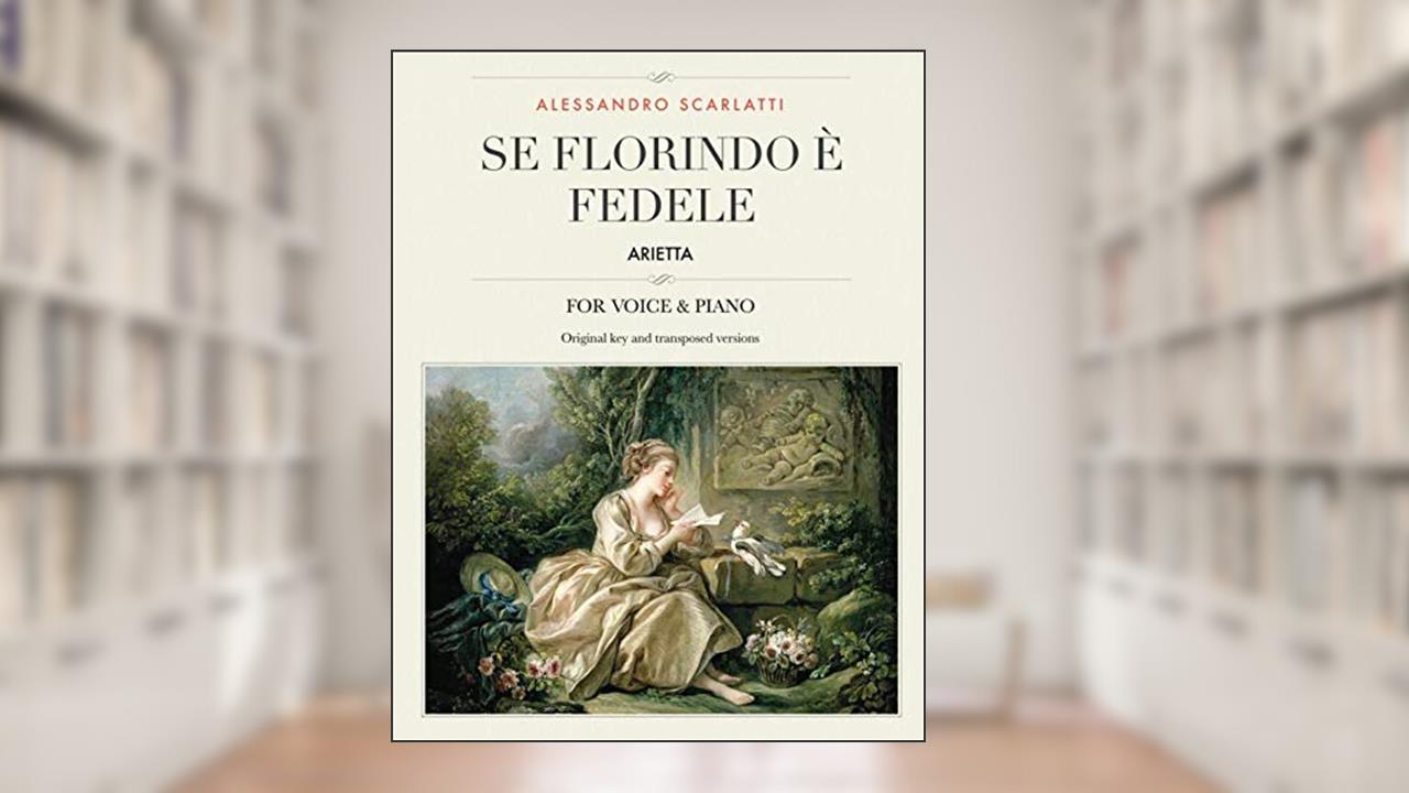 Se Florindo è fedele: Arietta, For Medium, High and Low Voices (The Singer's Resource), written by Alessandro Scarlatti