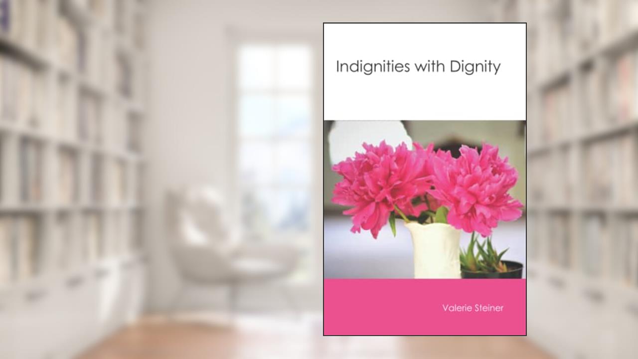 Indignities with Dignity, written by Valerie Steiner