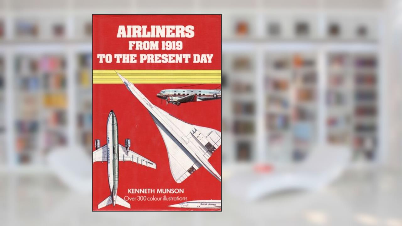 Airliners from 1919 to the Present Day, written by Kenneth Munson