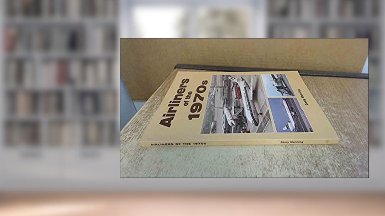 Airliners of the 1970s, written by Gerry Manning