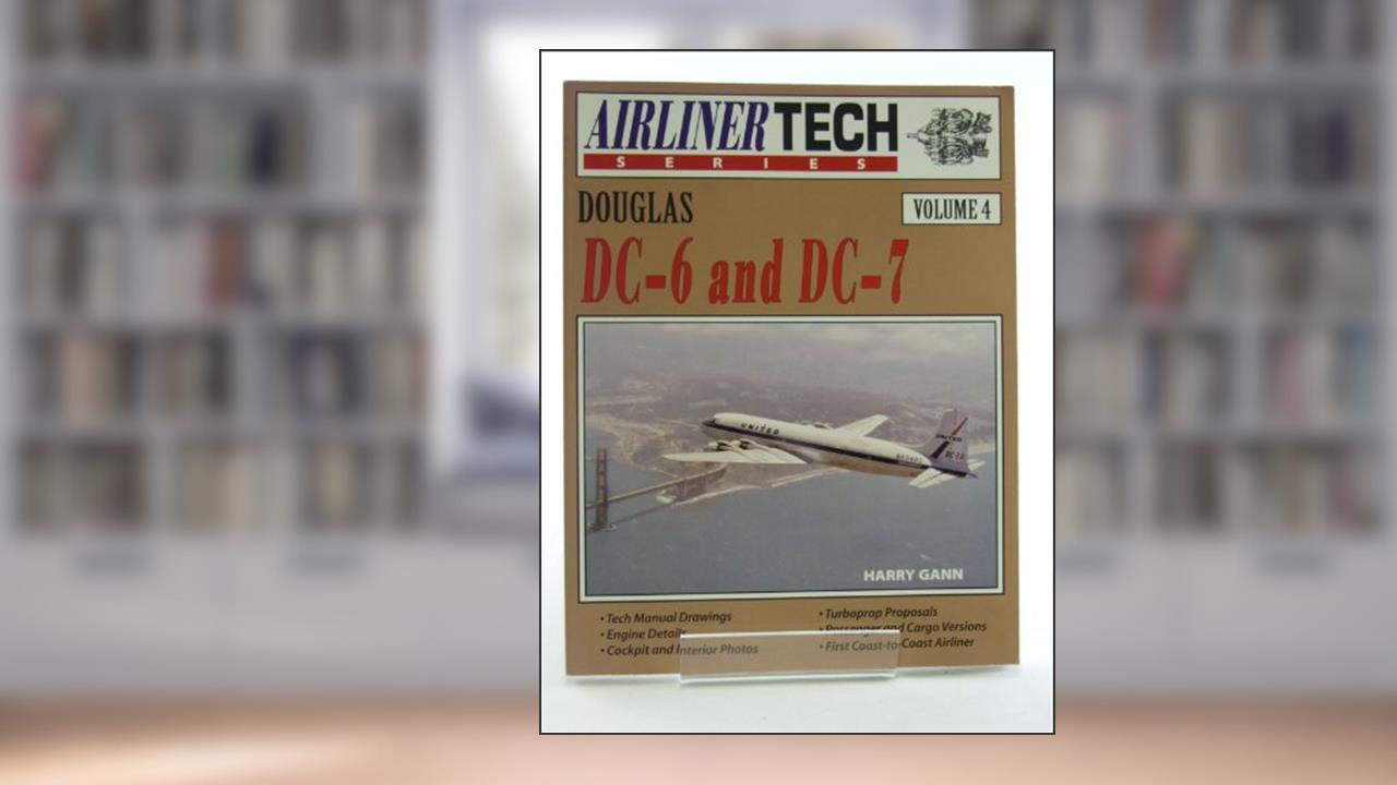Douglas DC-6 and DC-7 - Airliner Tech Vol. 4, written by Harry Gann