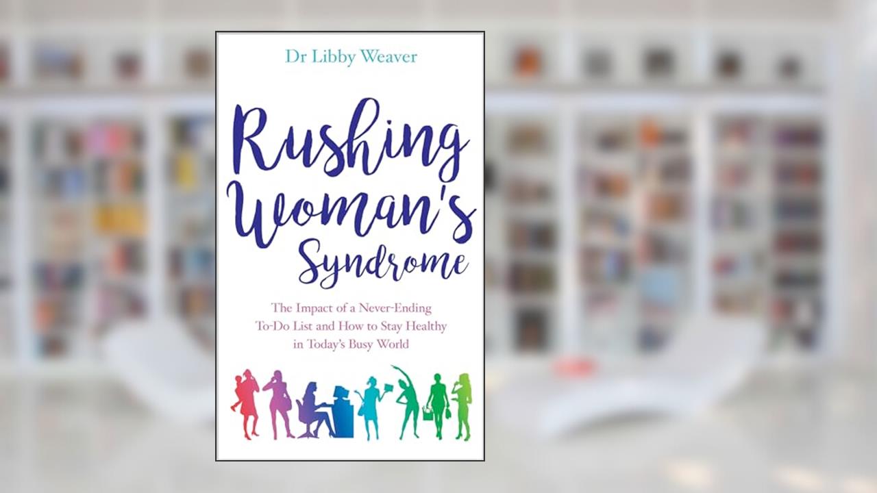Rushing Woman's Syndrome: The Impact of a Never-Ending To-Do List and How to Stay Healthy in Today's Busy World, written by Dr. Libby Weaver