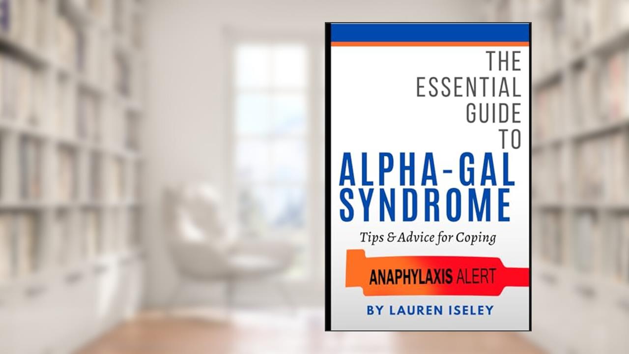 The Essential Guide to Alpha Gal Syndrome: Tips & Advice for Coping, written by Lauren Iseley