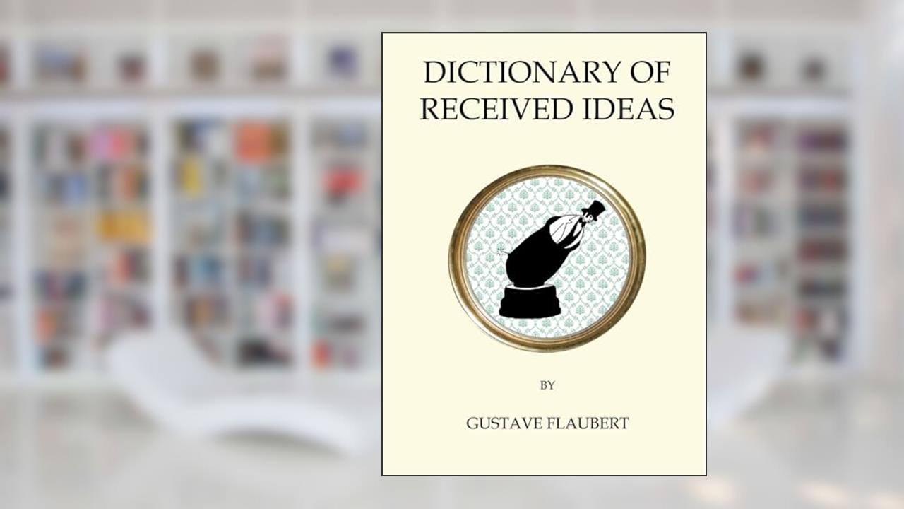 The Dictionary of Received Ideas (Quirky Classics), written by Gustave Flaubert