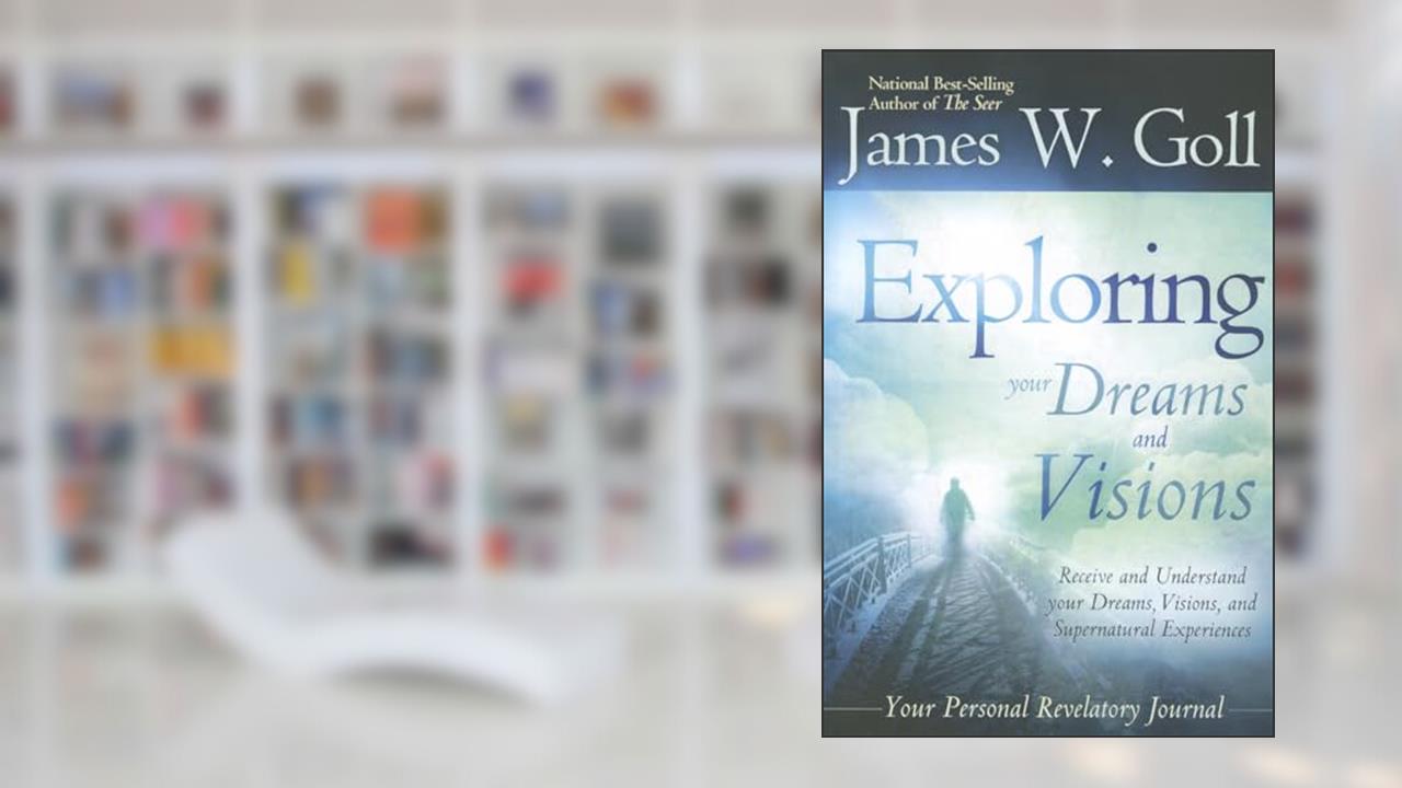 The Exploring Your Dreams and Visions: Received and understand your Dreams, Visions, and Supernatural Experiences, written by James W. Goll