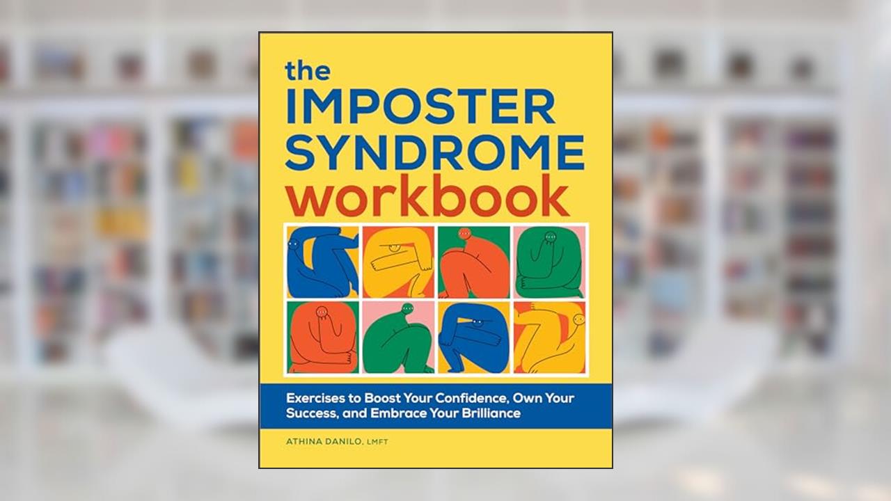The Imposter Syndrome Workbook: Exercises to Boost Your Confidence, Own Your Success, and Embrace Your Brilliance, written by Athina Danilo LMFT