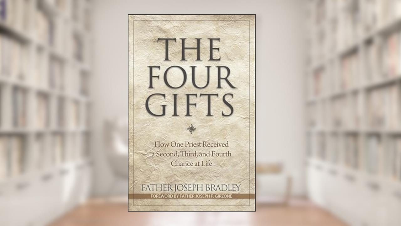 The Four Gifts: How One Priest Received a Second, Third, and Fourth Chance at Life, written by Joseph Bradley