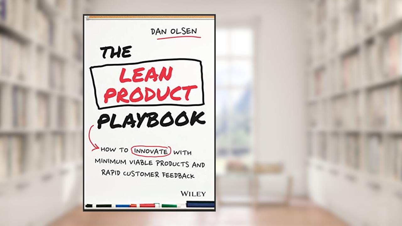 The Lean Product Playbook: How to Innovate with Minimum Viable Products and Rapid Customer Feedback, written by Dan Olsen