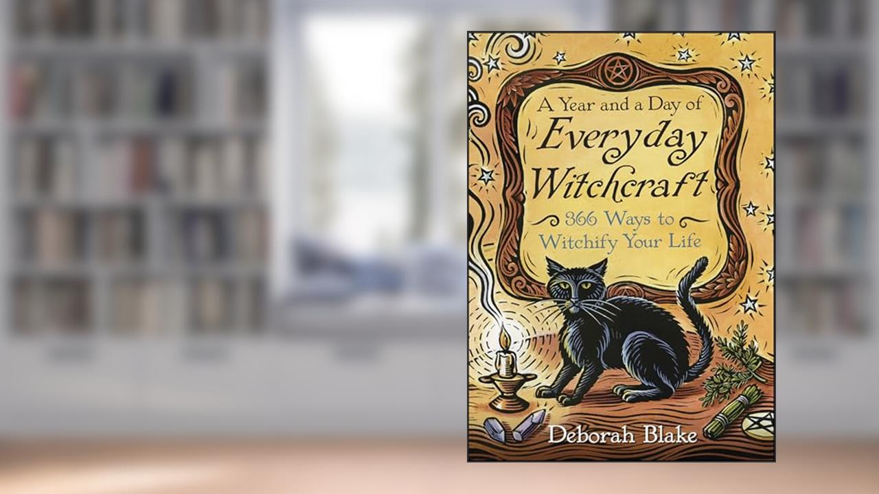 Year and a Day of Everyday Witchcraft: 366 Ways to Witchify Your Life, written by Deborah Blake