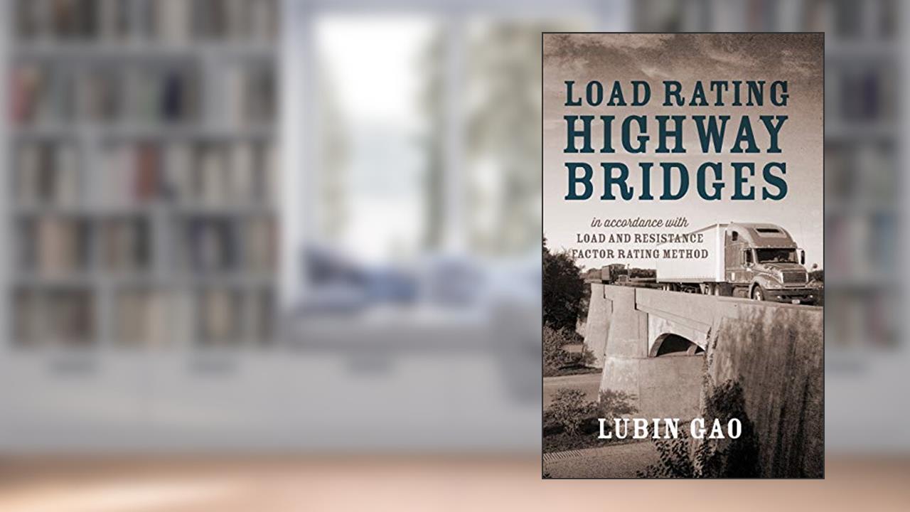 Load Rating Highway Bridges: In Accordance with Load and Resistance Factor Rating Method, written by Lubin Gao