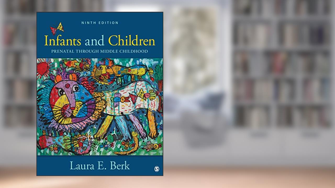 Infants and Children: Prenatal Through Middle Childhood, written by Laura E. Berk