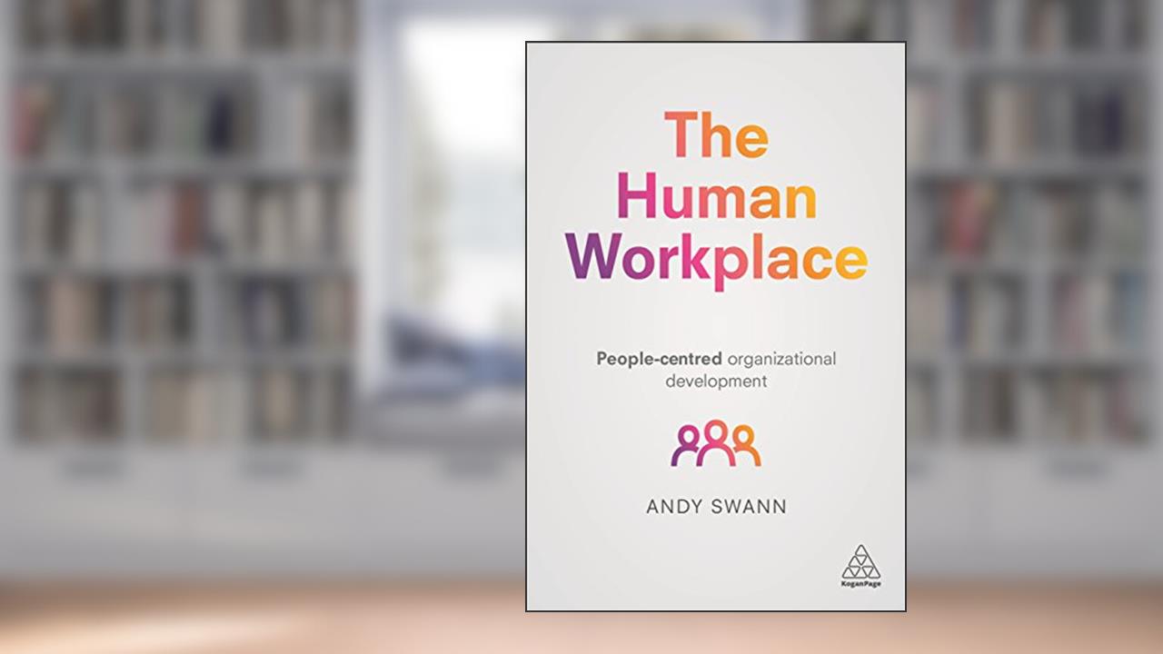 The Human Workplace: People-Centred Organizational Development, written by Andy Swann