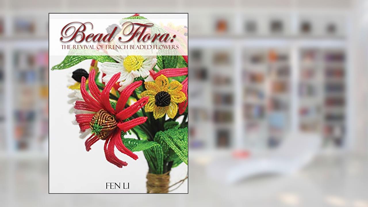 Bead Flora: The Revival of French beaded flowers, written by Fen Li