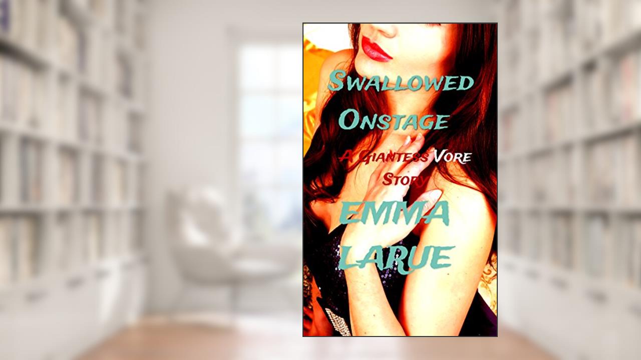 Swallowed Onstage: A Giantess Vore Story, written by Emma Larue