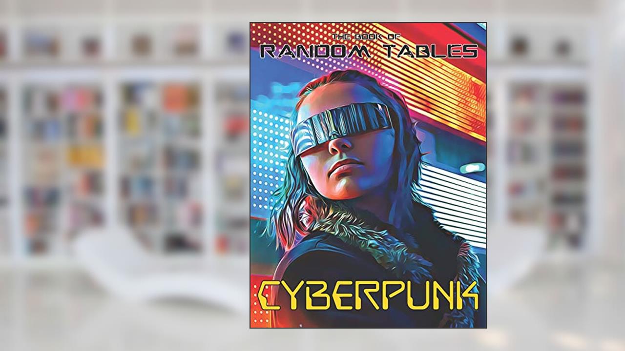 The Book of Random Tables: Cyberpunk: 32 Random Tables for Tabletop Role-Playing Games (The Books of Random Tables), written by Matt Davids