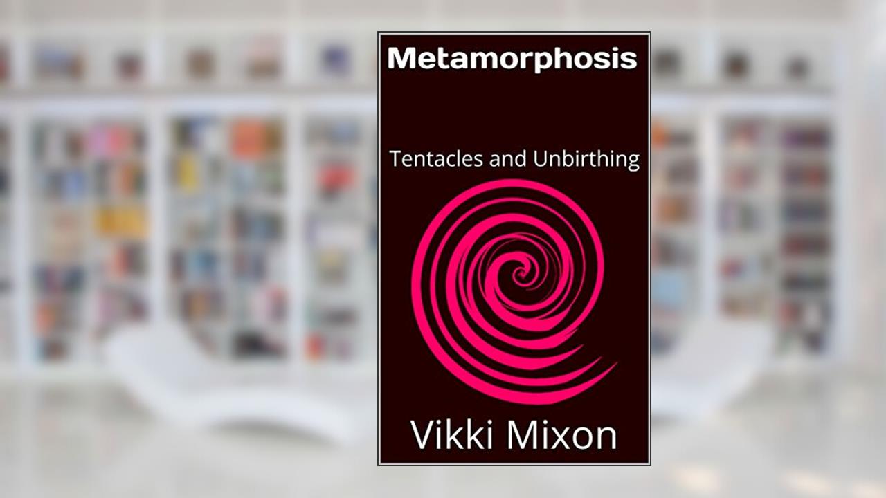 Metamorphosis: Tentacles and Unbirthing (Ampersand Series Book 2), written by Vikki Mixon