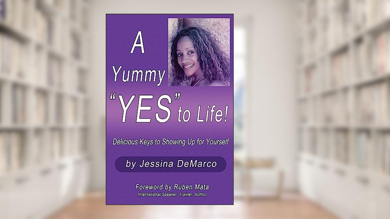 A Yummy "Yes" to Life!: Delicious Keys to Showing Up For Yourself, written by Jessina DeMarco
