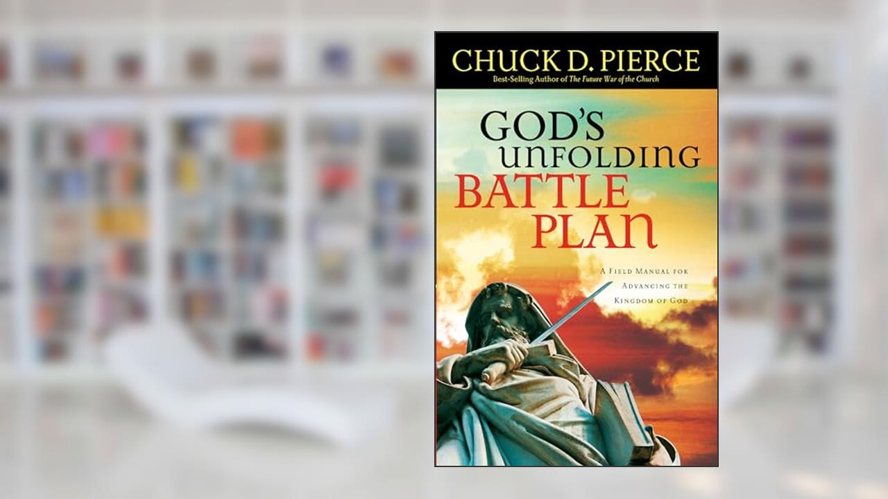 God's Unfolding Battle Plan: A Field Manual for Advancing the Kingdom of God, written by Chuck D. Pierce
