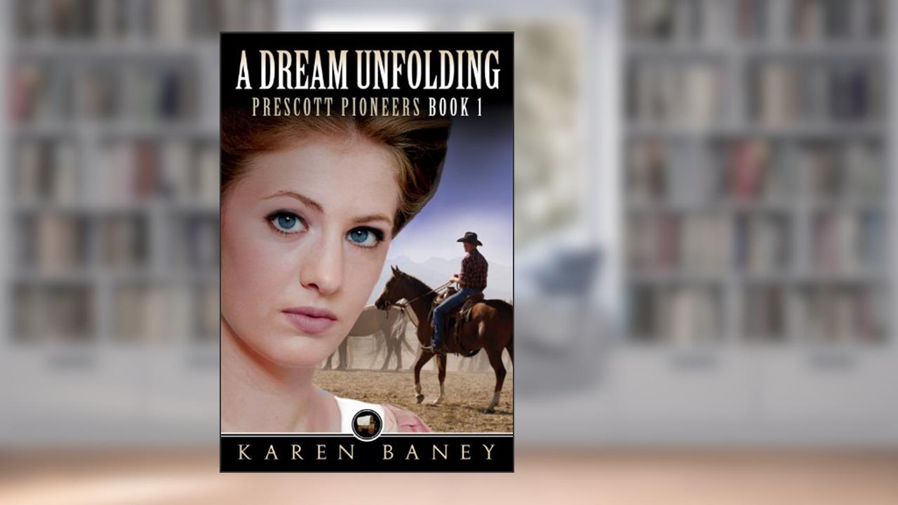 A Dream Unfolding: Prescott Pioneers Book 1, written by Karen Baney