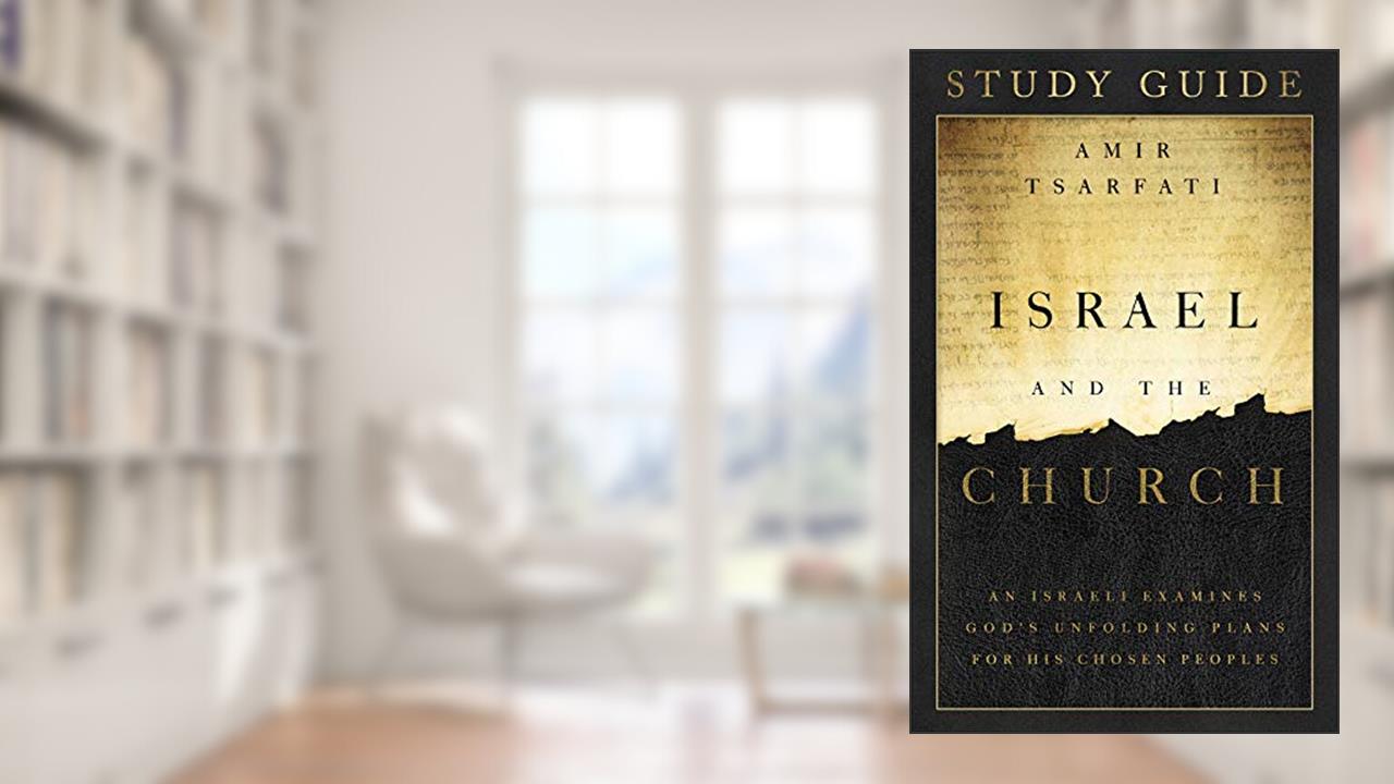 Israel and the Church Study Guide: An Israeli Examines God's Unfolding Plans for His Chosen Peoples, written by Amir Tsarfati