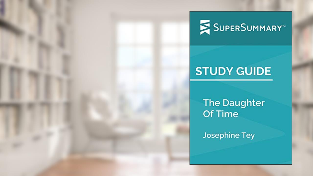 Study Guide: The Daughter Of Time by Josephine Tey (SuperSummary), written by SuperSummary