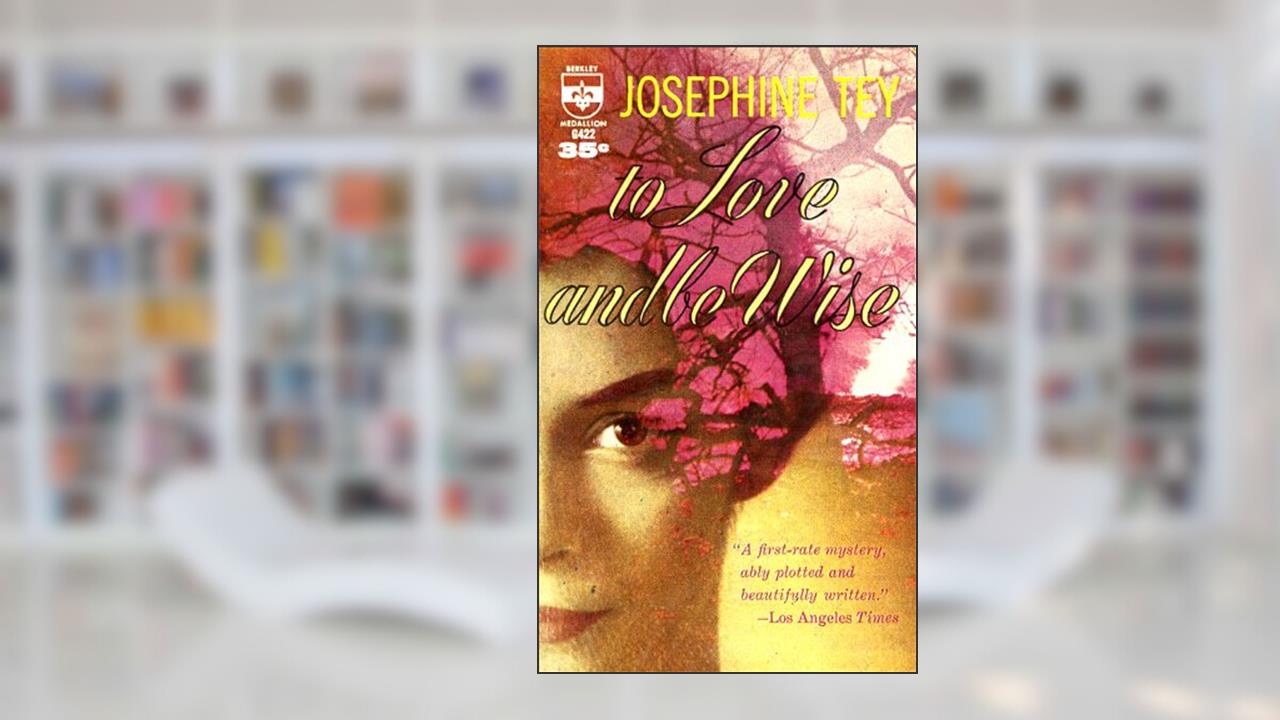 To Love and Be Wise (Inspector Alan Grant Book 4), written by Josephine Tey