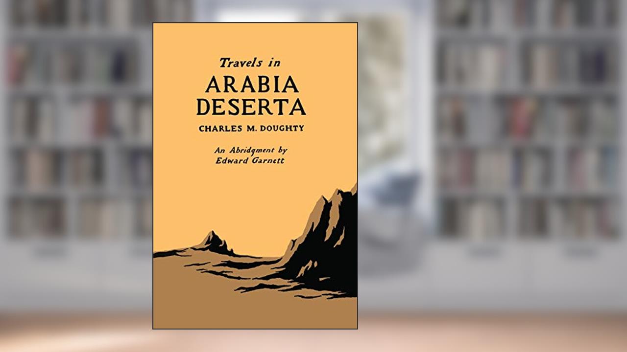 Travels in Arabia Deserta: An Abridgment By Edward Garnett, written by M. Charles Doughty