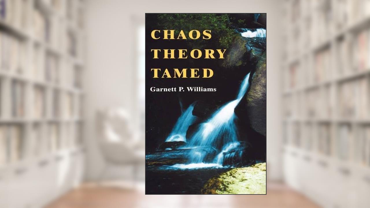 Chaos Theory Tamed, written by Garnett P. Williams; A Joseph Henry Press book