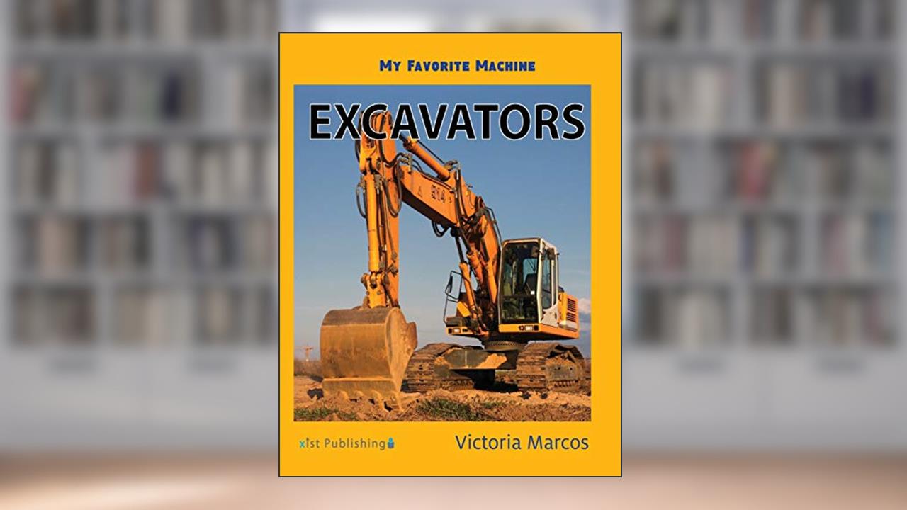Excavators (My Favorite Machines), written by Victoria Marcos