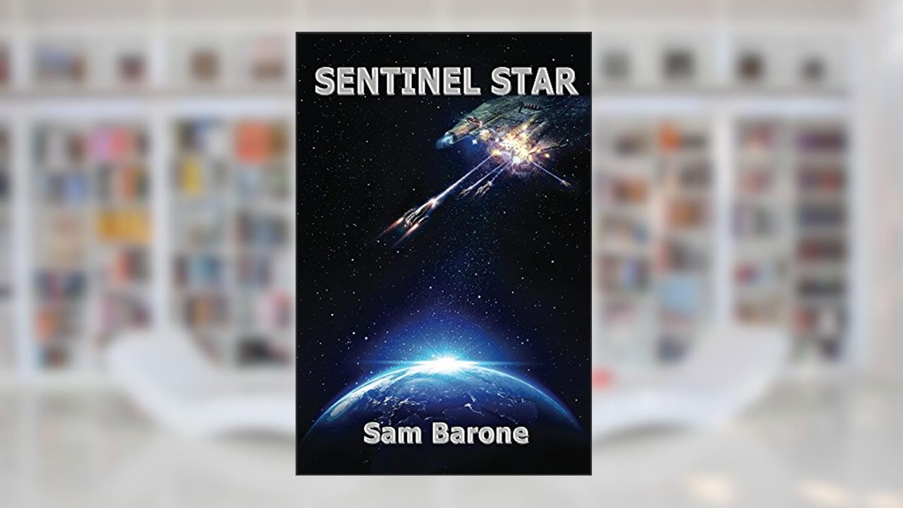 Sentinel Star (First Interstellar War - Assault on Planet Earth Book 1), written by Sam Barone