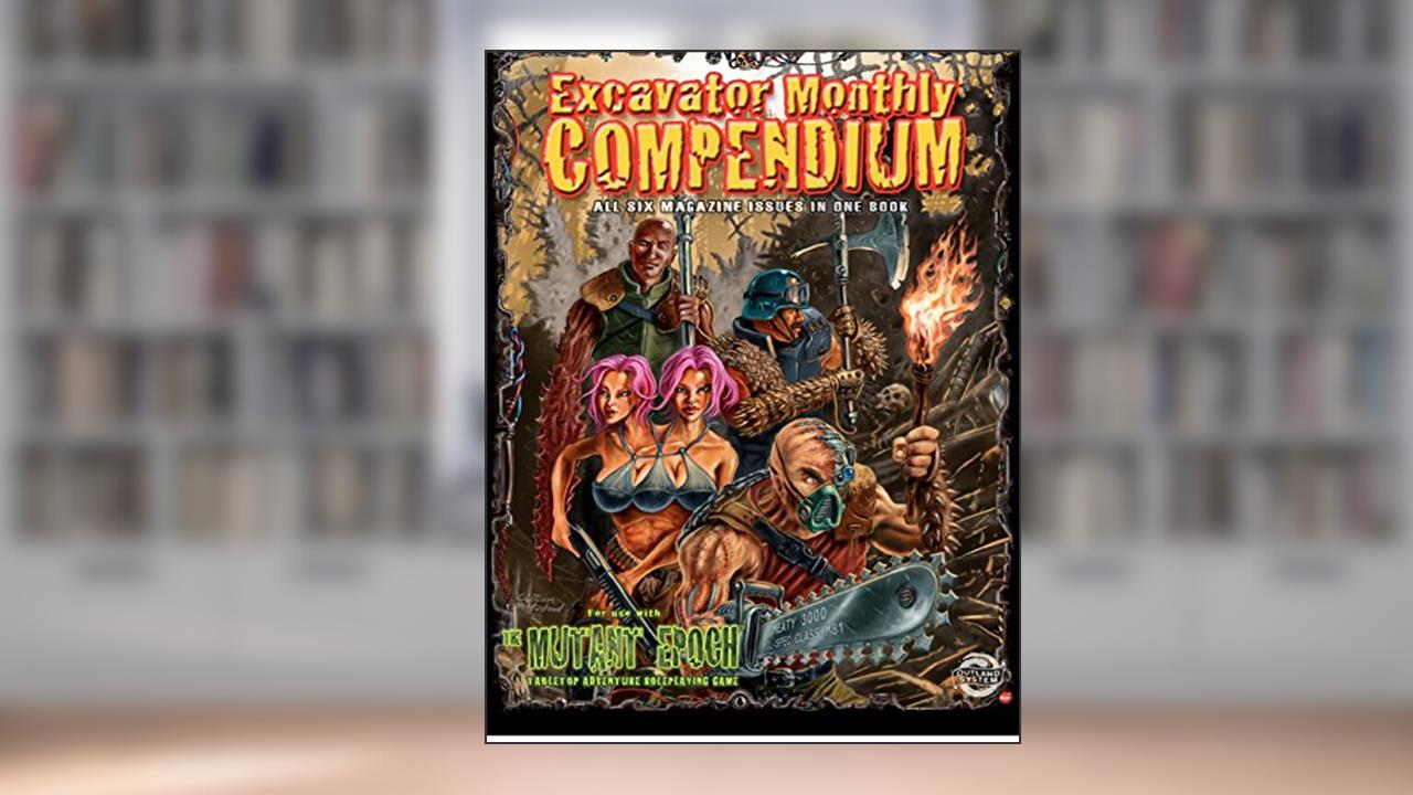 Excavator Monthly Compendium: All 6 Issues in One Book (The Mutant Epoch Role Playing Game), written by William McAusland