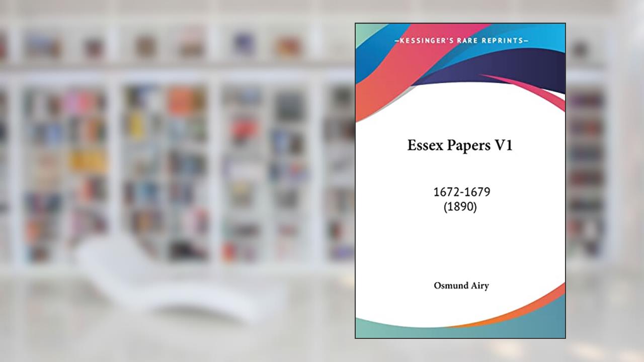 Essex Papers V1: 1672-1679 (1890), written by Osmund Airy
