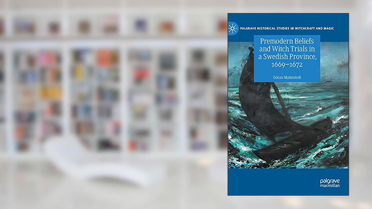 Premodern Beliefs and Witch Trials in a Swedish Province, 1669-1672 (Palgrave Historical Studies in Witchcraft and Magic), written by Göran Malmstedt