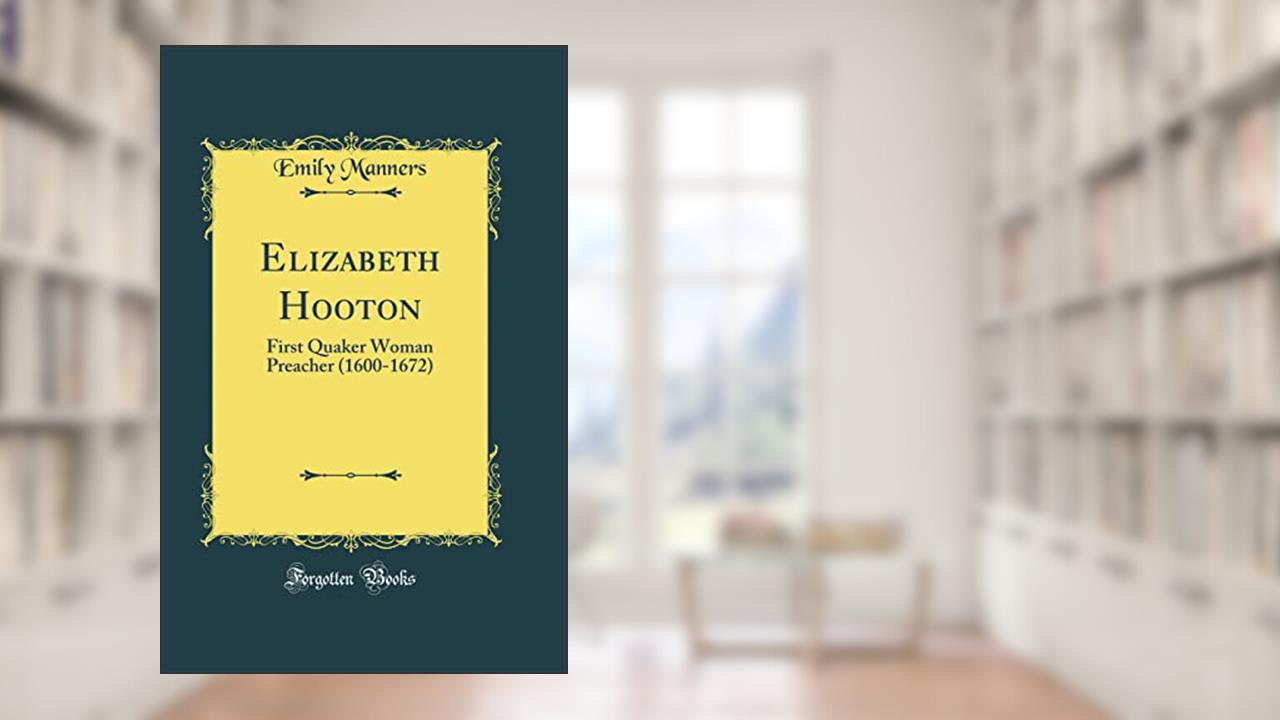 Elizabeth Hooton: First Quaker Woman Preacher (1600-1672) (Classic Reprint), written by Emily Manners