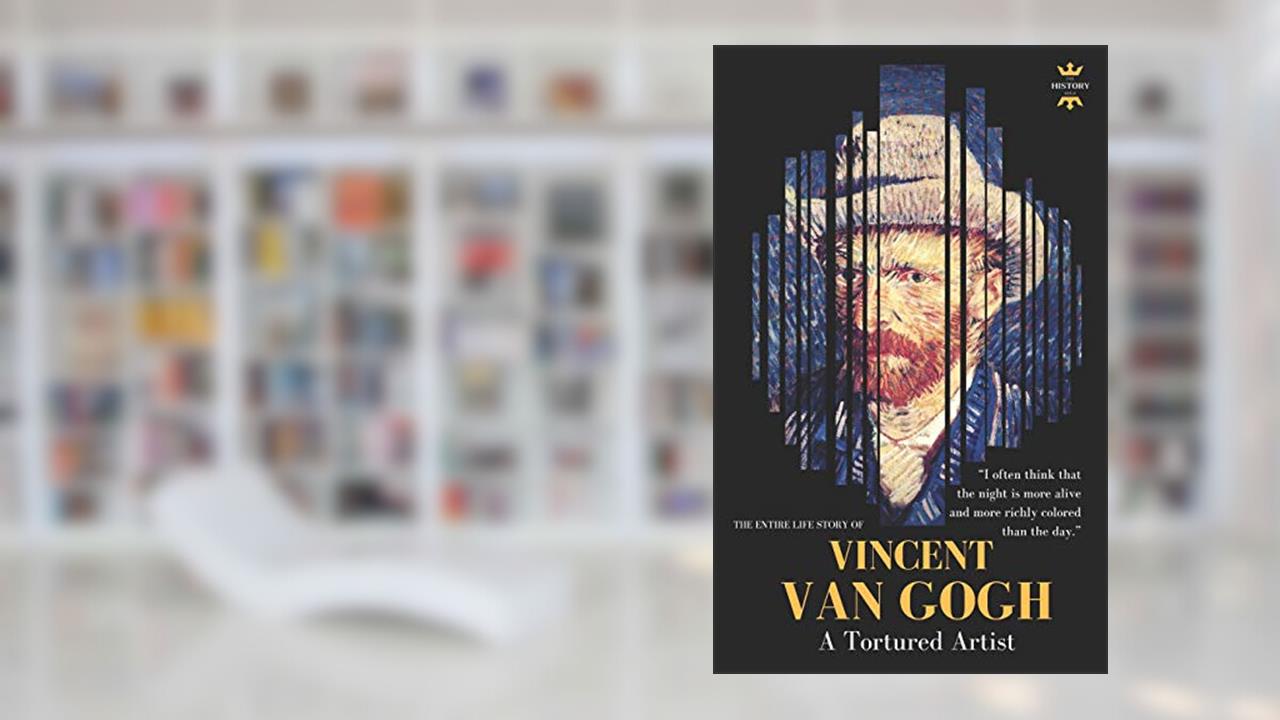 VINCENT VAN GOGH: A Tortured Artist. The Entire Life Story (Great Biographies), written by The History Hour
