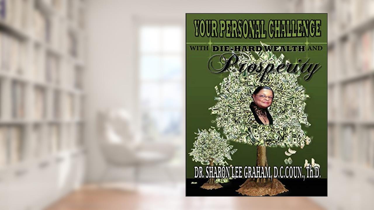 Your Personal Challenge With Die-Hard Wealth and Prosperity, written by Sharon Lee Graham