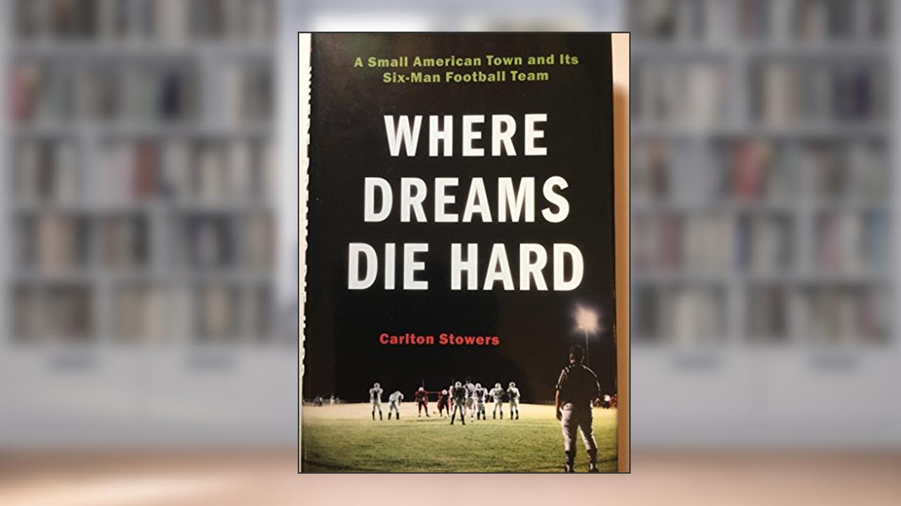 Where Dreams Die Hard: A Small American Town and Its Six-Man Football Team, written by Carlton Stowers