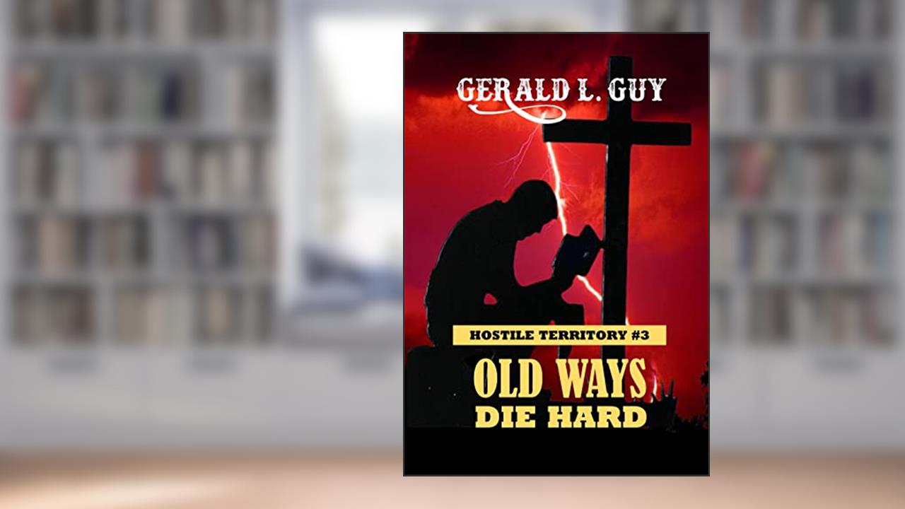 Old Ways Die Hard: Classic Western Adventure (Hostile Territory Book 3), written by Gerald L. Guy