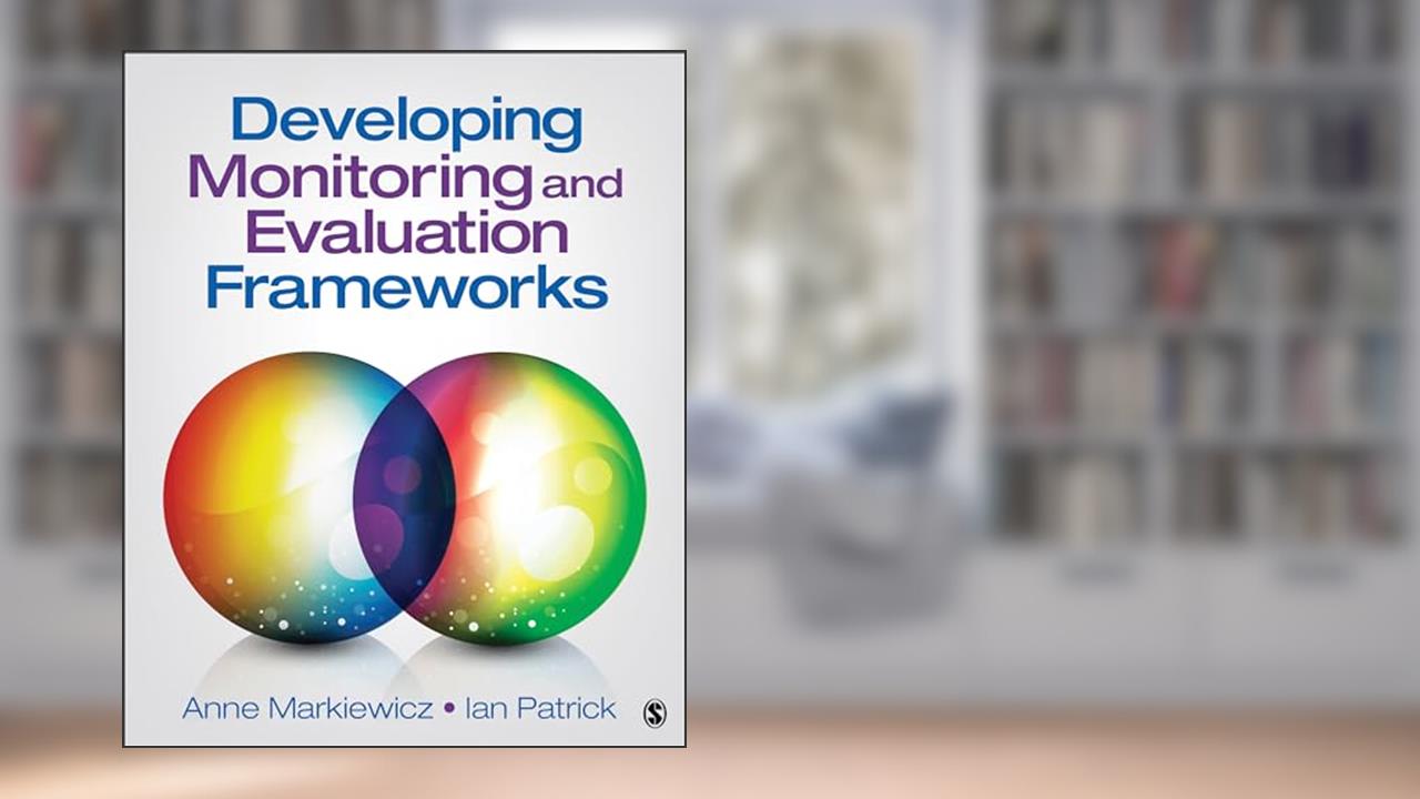 Developing Monitoring and Evaluation Frameworks, written by Anne Markiewicz; Ian Patrick