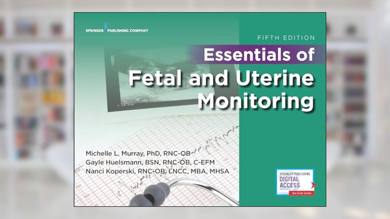 Essentials of Fetal and Uterine Monitoring, Fifth Edition, written by Michelle Murray PhD  RNC