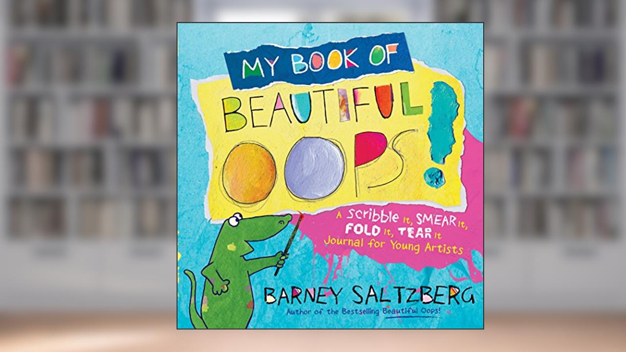 My Book of Beautiful Oops!: A Scribble It, Smear It, Fold It, Tear It Journal for Young Artists, written by Barney Saltzberg