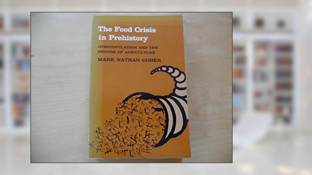 The Food Crisis in Prehistory: Overpopulation and the Origins of Agriculture, written by Professor Mark Nathan Cohen