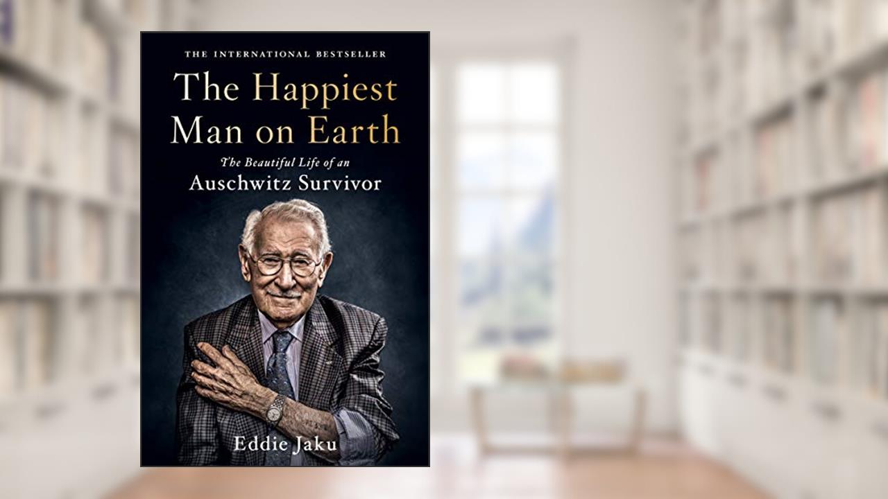 The Happiest Man on Earth: The Beautiful Life of an Auschwitz Survivor, written by Eddie Jaku