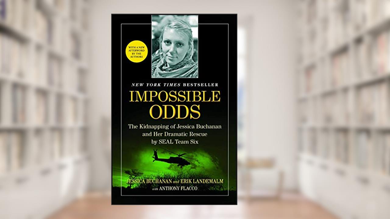 Impossible Odds: The Kidnapping of Jessica Buchanan and Her Dramatic Rescue by SEAL Team Six, written by Jessica Buchanan; Erik Landemalm; Anthony Flacco