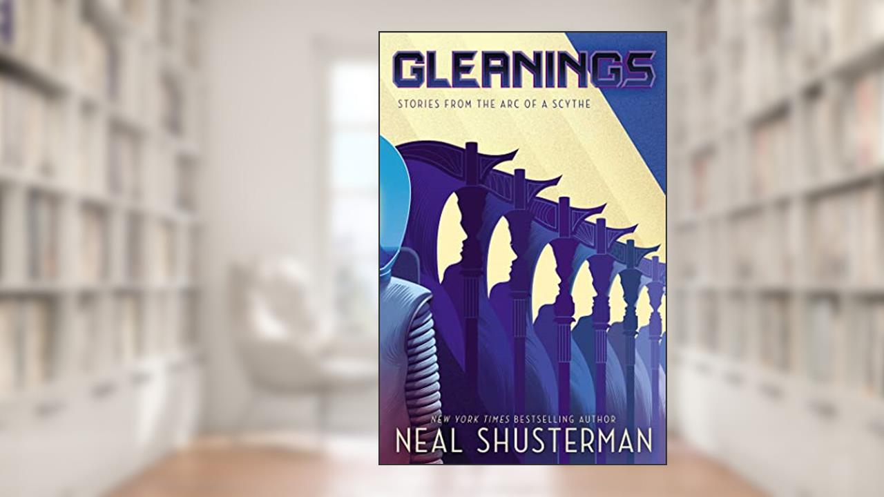 Gleanings: Stories from the Arc of a Scythe, written by Neal Shusterman