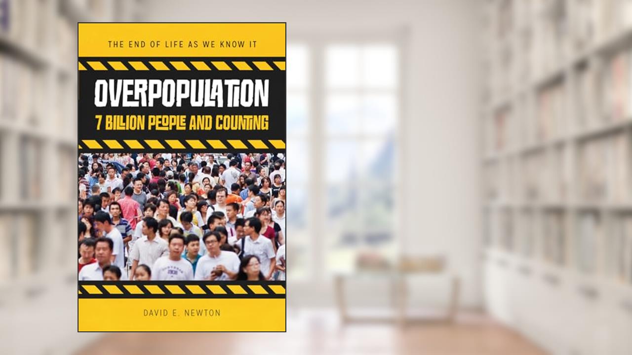 Overpopulation: 7 Billion People and Counting (The End of Life As We Know It), written by David E. Newton