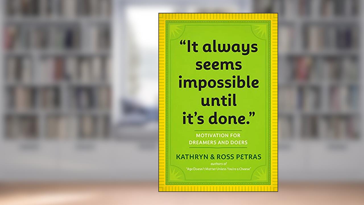 "It Always Seems Impossible Until It's Done.": Motivation for Dreamers & Doers, written by Kathryn Petras; Ross Petras