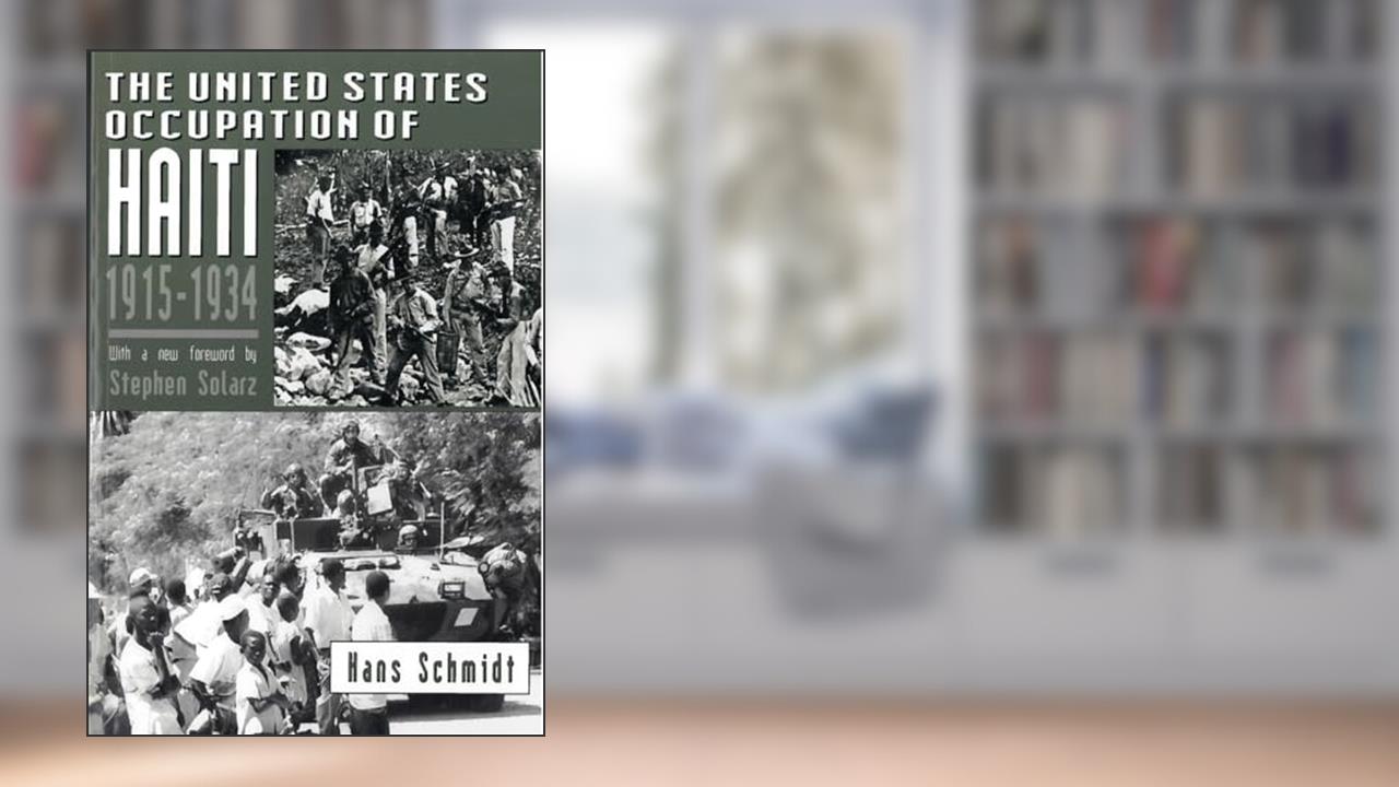 The United States Occupation of Haiti, 1915-1934, written by Hans Schmidt