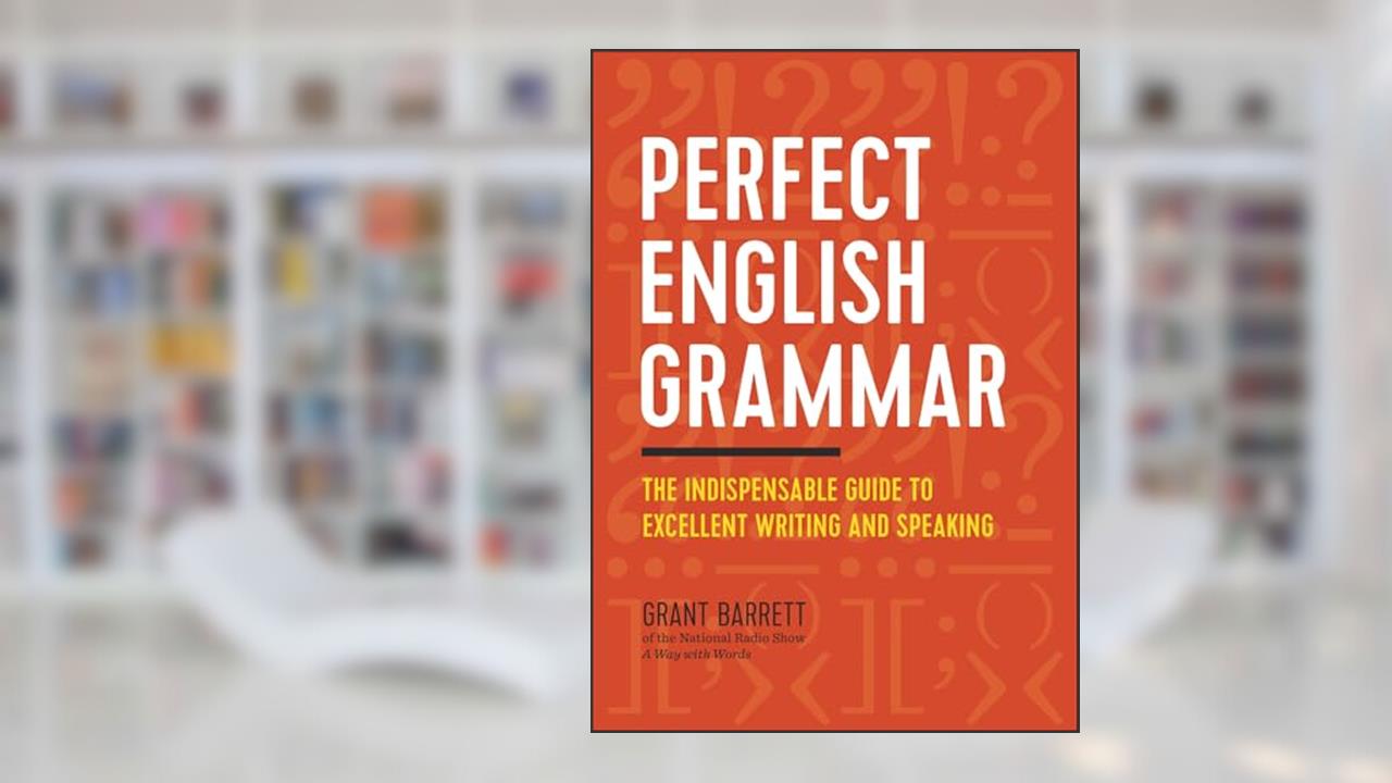 Perfect English Grammar: The Indispensable Guide to Excellent Writing and Speaking, written by Grant Barrett