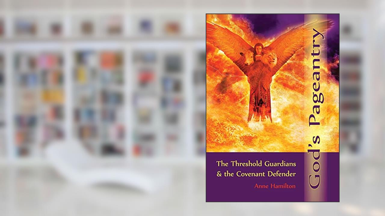 God's Pageantry: The Threshold Guardians and the Covenant Defender, written by Anne Hamilton